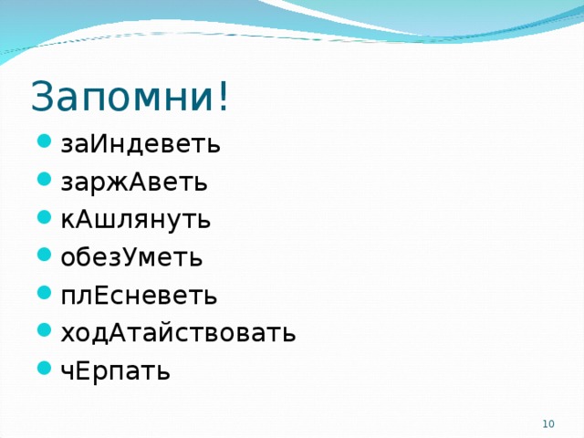 заИндеветь заржАветь кАшлянуть обезУметь плЕсневеть ходАтайствовать чЕрпать  