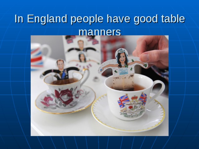 In England people have good table manners 