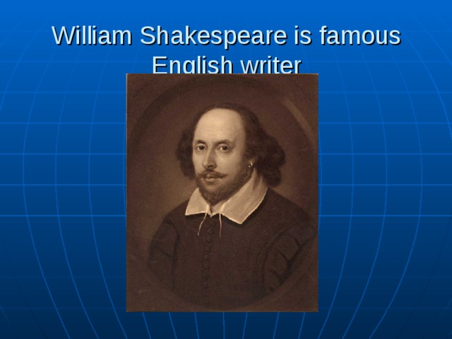 William Shakespeare is famous English writer 