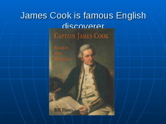 James Cook is famous English discoverer 
