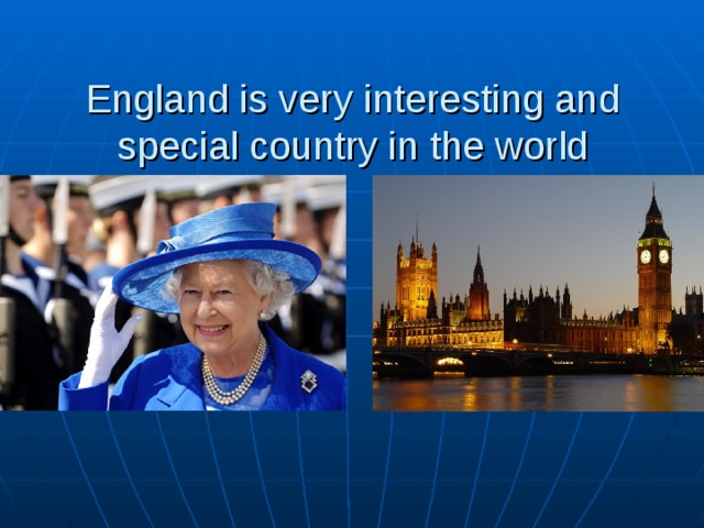 England is very interesting and special country in the world 