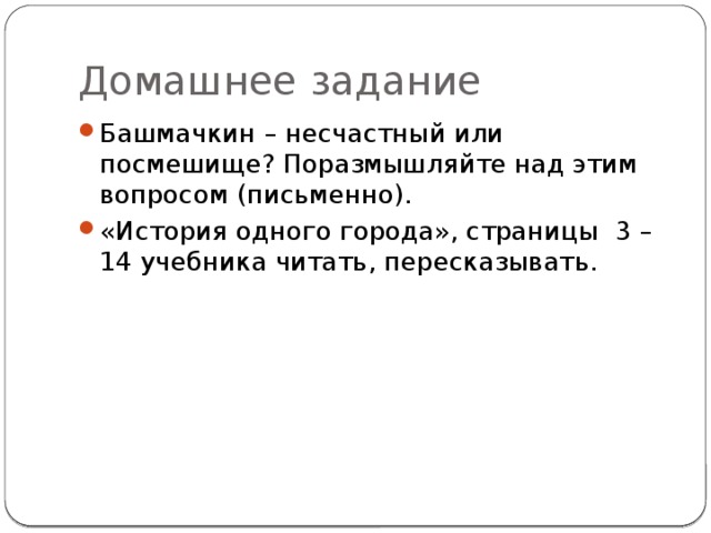 Домашнее задание Башмачкин – несчастный или посмешище? Поразмышляйте над этим вопросом (письменно). «История одного города», страницы 3 – 14 учебника читать, пересказывать. 