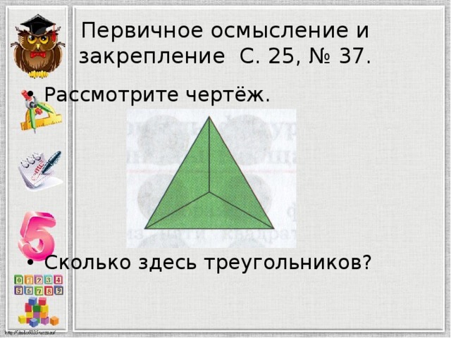 Первичное осмысление и закрепление С. 25, № 37. Рассмотрите чертёж. Сколько здесь треугольников? 
