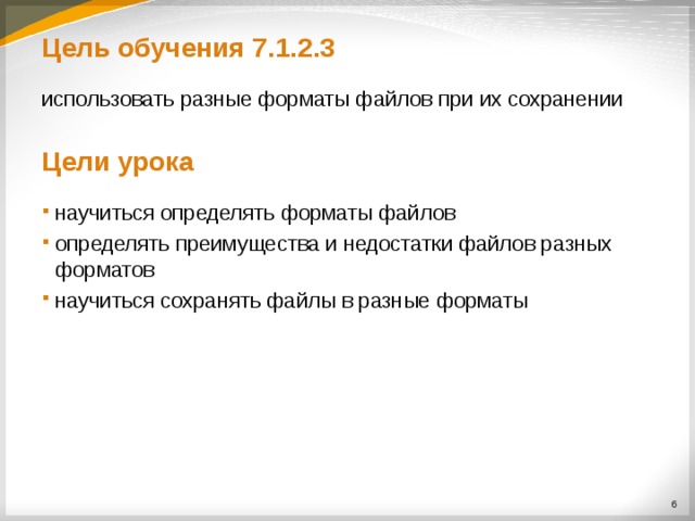 Цель обучения 7.1.2.3 использовать разные форматы файлов при их сохранении Цели урока научиться определять форматы файлов определять преимущества и недостатки файлов разных форматов научиться сохранять файлы в разные форматы