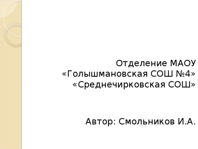 Отделение МАОУ «Голышмановская СОШ №4» «Среднечирковская СОШ» Автор: Смольников И.А. 