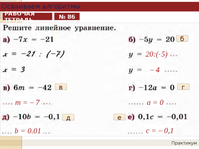 Осваиваем алгоритмы № 86 РАБОЧАЯ ТЕТРАДЬ б 20:(-5) – 4 в г т = – 7 а = 0 е д с = – 0,1 b = 0.01 Практикум 
