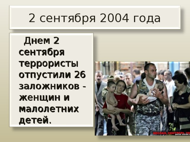 2 сентября 2004 года  Днем 2 сентября террористы отпустили 26 заложников - женщин и малолетних детей.   