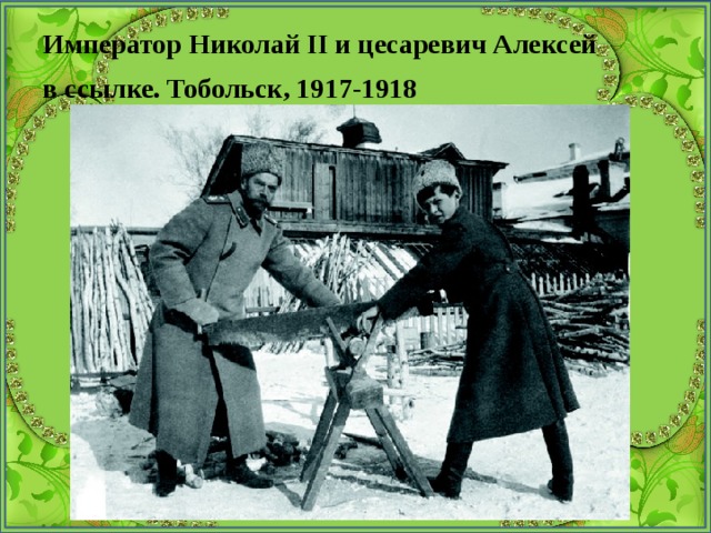 Император Николай II и цесаревич Алексей  в ссылке. Тобольск, 1917-1918  