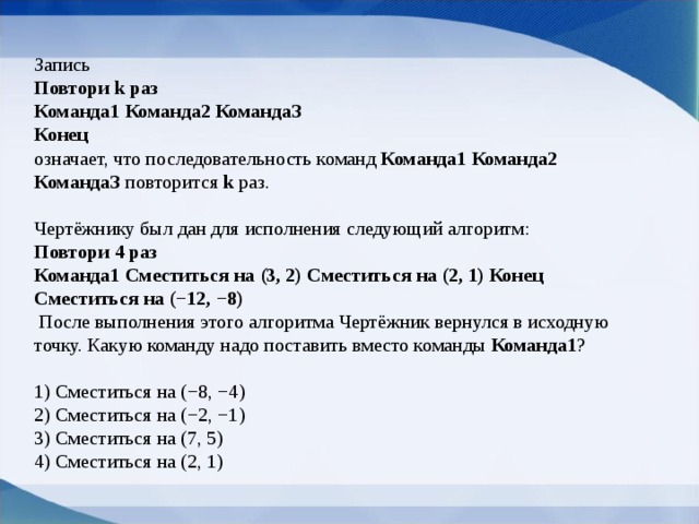 Повтори 14. Алгоритм команда 1 команда 2 команда 3. Повтори 4 раз команда 1 сместиться на 1 1 сместится на 0,2. Повтори 4 раза команда 1 сместиться на 1 3 команда 2 на 1,-2. Повтори 3 раз сместиться на -2 -1 команда 1 сместиться на 2 1 конец.