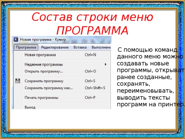 Состав строки меню ПРОГРАММА  С помощью команд данного меню можно создавать новые программы, открывать ранее созданные, сохранять, переименовывать, выводить тексты программ на принтер. 