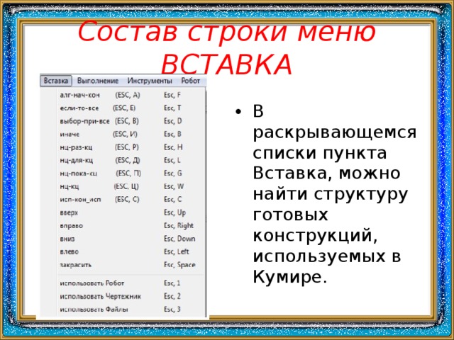 Состав строки меню ВСТАВКА В раскрывающемся списки пункта Вставка, можно найти структуру готовых конструкций, используемых в Кумире. 