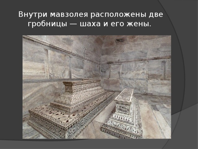 Внутри мавзолея расположены две гробницы — шаха и его жены.  