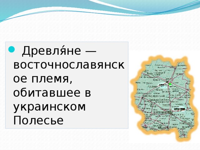   Древля́не — восточнославянское племя, обитавшее в украинском Полесье