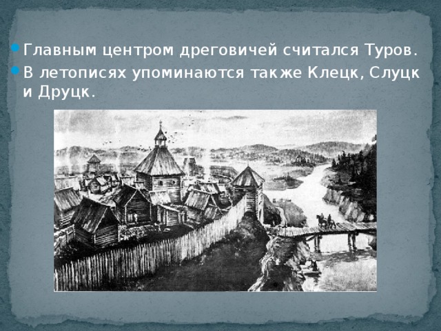 Главным центром дреговичей считался Туров. В летописях упоминаются также Клецк, Слуцк и Друцк.