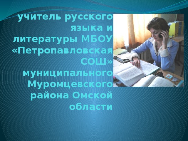 Алгазина Ольга  Ивановна   учитель русского языка и литературы МБОУ «Петропавловская СОШ» муниципального Муромцевского района Омской области   