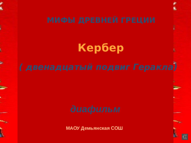   МИФЫ ДРЕВНЕЙ ГРЕЦИИ  Кербер  ( двенадцатый подвиг Геракла) диафильм МАОУ Демьянская СОШ  