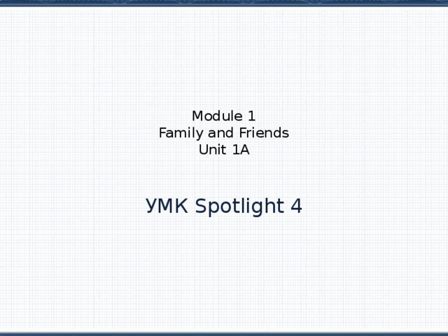 Module 1  Family and Friends  Unit 1A   УМК Spotlight 4 