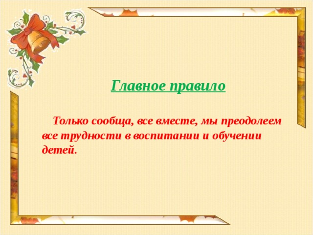Главное правило   Только сообща, все вместе, мы преодолеем все трудности в воспитании и обучении детей.