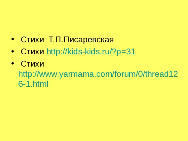  Стихи Т.П.Писаревская  Стихи http://kids-kids.ru/?p=31  Стихи http://www.yarmama.com/forum/0/thread126-1.html  