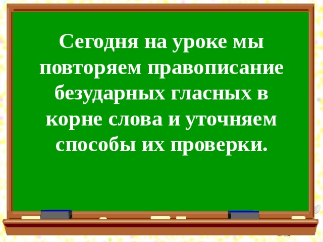 Сегодня на уроке мы повторяем правописание безударных гласных в корне слова и уточняем способы их проверки.