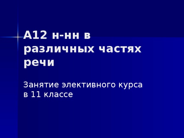 А12 н-нн в различных частях речи Занятие элективного курса в 11 классе 
