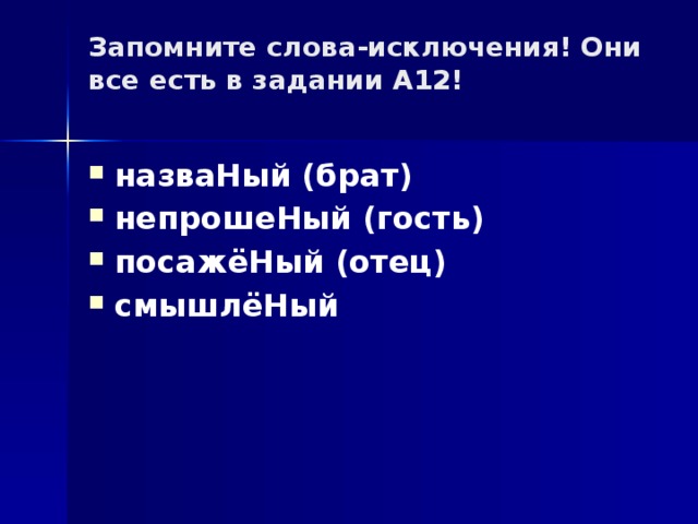 Запомните слова-исключения! Они все есть в задании А12!   назваНый (брат) непрошеНый (гость) посажёНый (отец) смышлёНый 