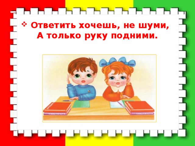 Желать отвечать. Ответить хочешь не шуми а только руку подними. Хочешь ответить подними руку. Правило поднятой руки для 1 класса. Табличка подними руку.