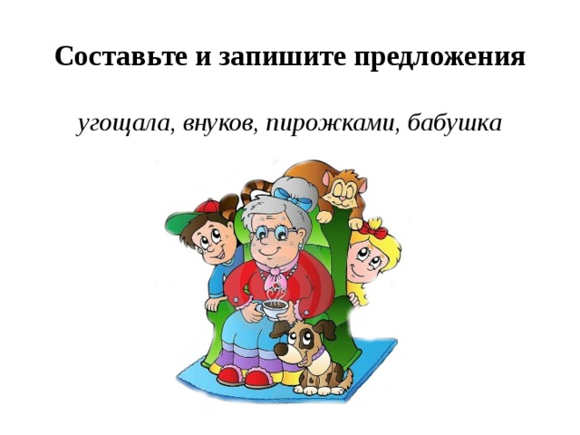 Составьте и запишите предложения угощала, внуков, пирожками, бабушка 