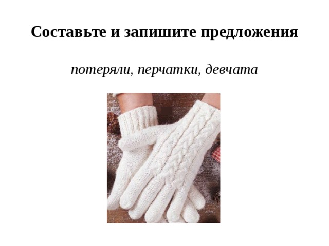 Составьте и запишите предложения потеряли, перчатки, девчата 