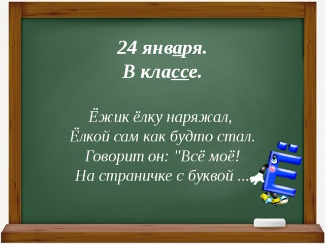24 янв а ря.  В кла сс е.   Ёжик ёлку наряжал,   Ёлкой сам как будто стал.  Говорит он: 