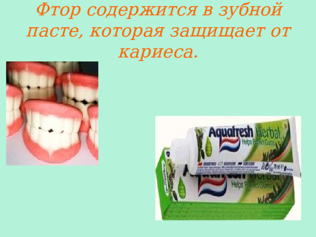 Фтор содержится в зубной пасте, которая защищает от кариеса. 
