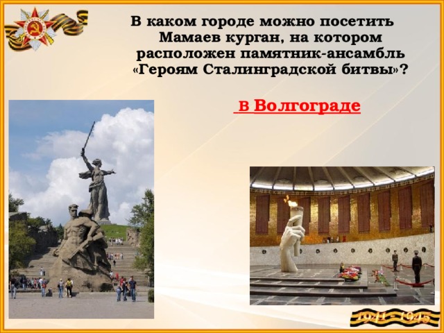 В каком городе можно посетить Мамаев курган, на котором расположен памятник-ансамбль «Героям Сталинградской битвы»?  В Волгограде 