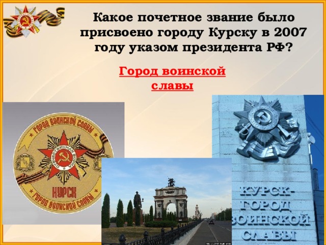 Какое почетное звание было присвоено городу Курску в 2007 году указом президента РФ? Город воинской славы 