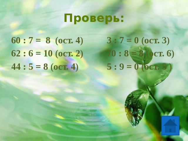 Проверь: 60 : 7 = 8 (ост. 4) 3 : 7 = 0 (ост. 3) 62 : 6 = 10 (ост. 2) 70 : 8 = 8 (ост. 6) 44 : 5 = 8 (ост. 4) 5 : 9 = 0 (ост. 5 )  