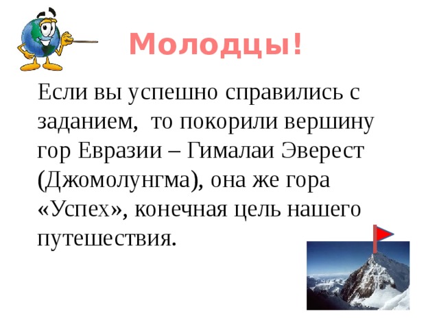 Молодцы!  Если вы успешно справились с заданием, то покорили вершину гор Евразии – Гималаи Эверест (Джомолунгма), она же гора «Успех», конечная цель нашего путешествия. 