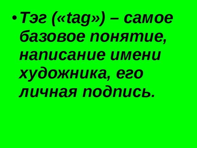 Тэг («tag») – самое базовое понятие, написание имени художника, его личная подпись. 