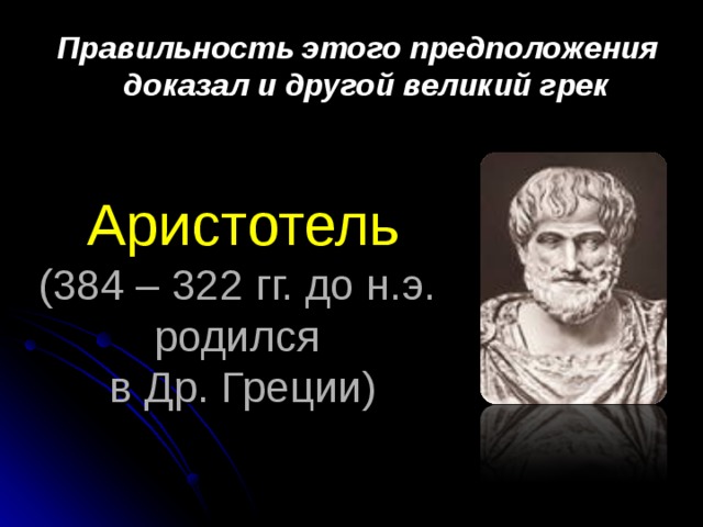 Правильность этого предположения доказал и другой великий грек Аристотель  (384 – 322 гг. до н.э.  родился  в Др. Греции) 
