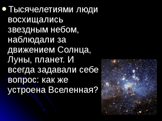 Тысячелетиями люди восхищались звездным небом, наблюдали за движением Солнца, Луны, планет. И всегда задавали себе вопрос: как же устроена Вселенная?   