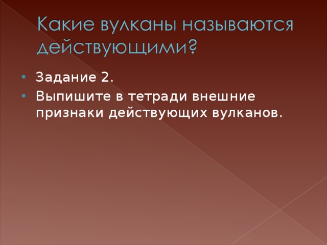 Задание 2. Выпишите в тетради внешние признаки действующих вулканов. 