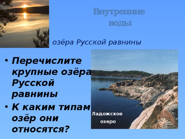 Внутренние воды озёра Русской равнины Перечислите крупные озёра Русской равнины К каким типам озёр они относятся? Ладожское озеро 