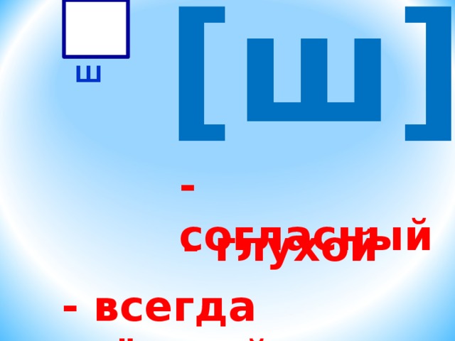 Ц всегда какая. Звук ш всегда глухой. Ш Ш Ш всегда твердая?. Буква ш всегда глухая. Согласный глухой всегда твердый звук ш и буква ш.