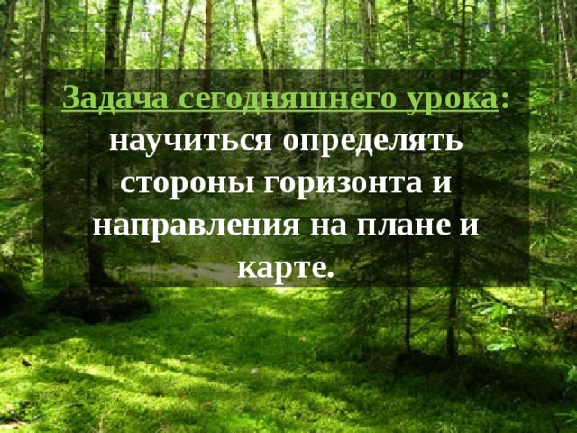 Задача сегодняшнего урока : научиться определять стороны горизонта и направления на плане и карте. 