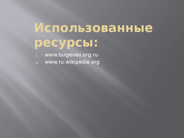 Использованные ресурсы: www.turgenev.org.ru www.ru.wikipedia.org 