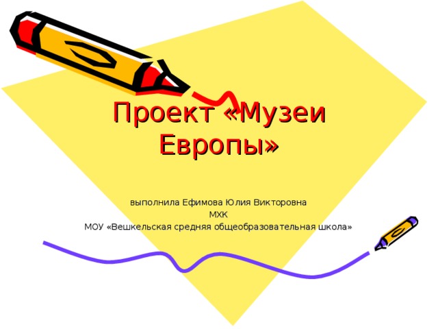 Проект «Музеи Европы» выполнила Ефимова Юлия Викторовна МХК МОУ «Вешкельская средняя общеобразовательная школа» 