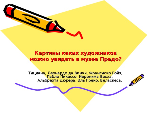 Картины каких художников можно увидеть в музее Прадо? Тициана, Леонардо да Винчи, Франсиско Гойя, Пабло Пикассо, Иеронима Босха, Альбрехта Дюрера, Эль Греко, Веласкеса. 