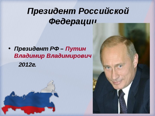  Президент Российской  Федерации   Президент РФ – Путин Владимир Владимирович   2012г.  
