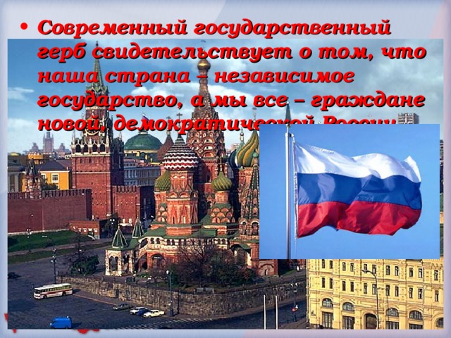 Современный государственный герб свидетельствует о том, что наша страна – независимое государство, а мы все – граждане новой, демократической России.      