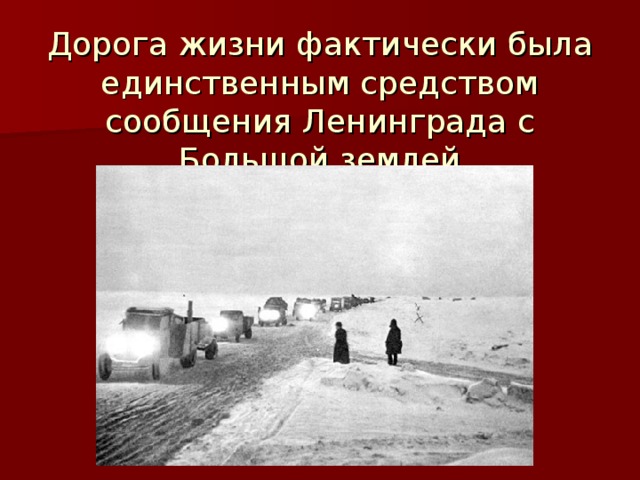 Дорога жизни фактически была единственным средством сообщения Ленинграда с Большой землей 