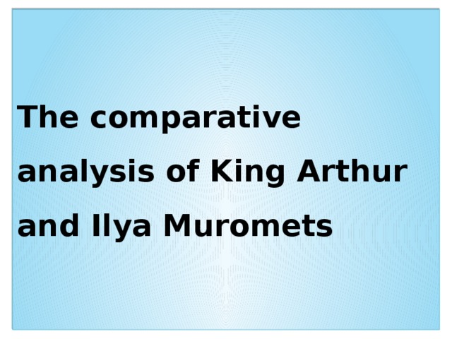 The comparative analysis of King Arthur and Ilya Muromets 
