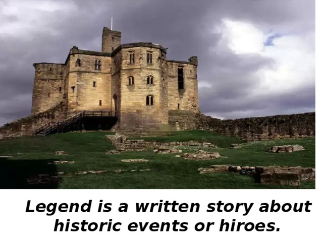  Legend is a written story about historic events or hiroes. 